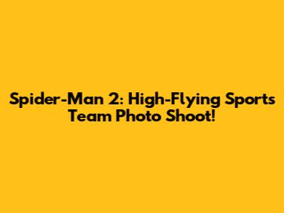 Spider-Man 2: High-Flying Sports Team Photo Shoot!