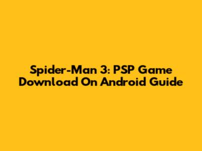 Spider-Man 3: PSP Game Download On Android Guide