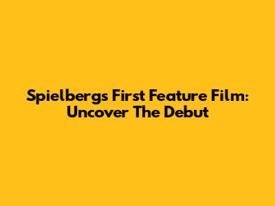 Spielberg's First Feature Film: Uncover The Debut