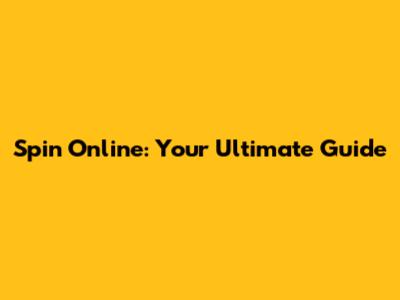 Spin Online: Your Ultimate Guide