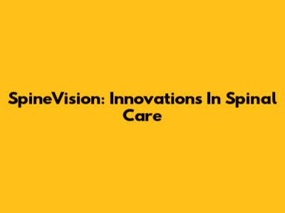SpineVision: Innovations In Spinal Care