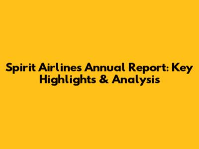 Spirit Airlines Annual Report: Key Highlights & Analysis
