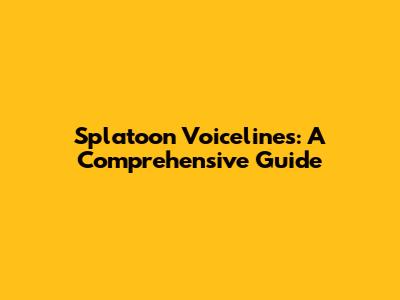 Splatoon Voicelines: A Comprehensive Guide