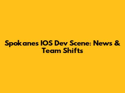 Spokane's IOS Dev Scene: News & Team Shifts