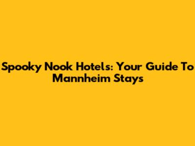 Spooky Nook Hotels: Your Guide To Mannheim Stays