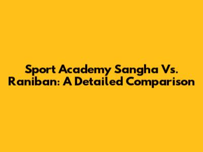Sport Academy Sangha Vs. Raniban: A Detailed Comparison