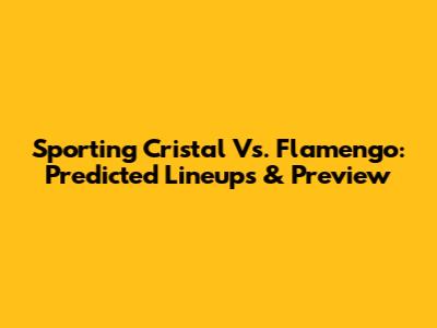 Sporting Cristal Vs. Flamengo: Predicted Lineups & Preview