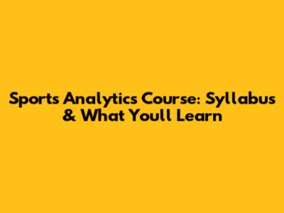 Sports Analytics Course: Syllabus & What You'll Learn