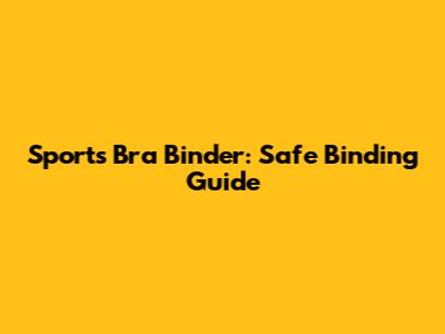 Sports Bra Binder: Safe Binding Guide