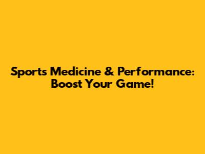 Sports Medicine & Performance: Boost Your Game!