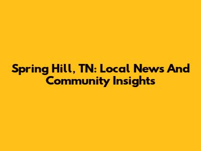 Spring Hill, TN: Local News And Community Insights