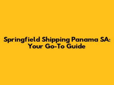 Springfield Shipping Panama SA: Your Go-To Guide