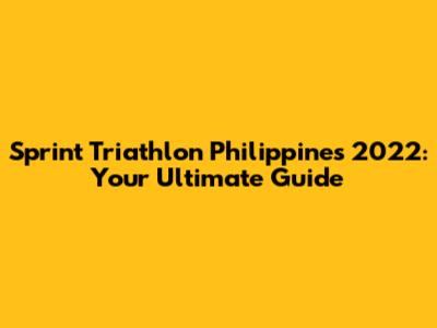 Sprint Triathlon Philippines 2022: Your Ultimate Guide