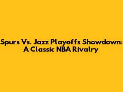 Spurs Vs. Jazz Playoffs Showdown: A Classic NBA Rivalry