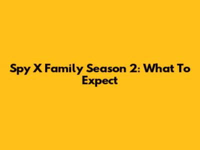 Spy X Family Season 2: What To Expect