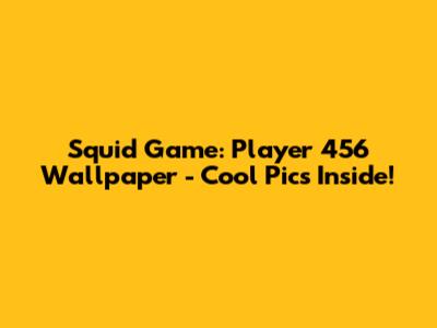 Squid Game: Player 456 Wallpaper - Cool Pics Inside!