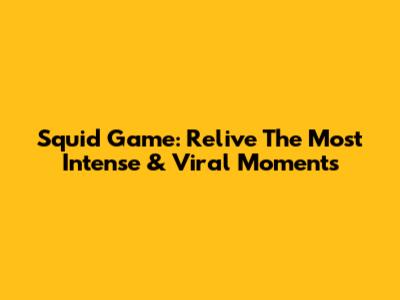 Squid Game: Relive The Most Intense & Viral Moments