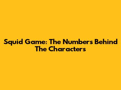 Squid Game: The Numbers Behind The Characters