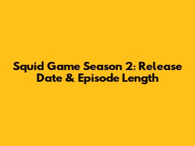 Squid Game Season 2: Release Date & Episode Length