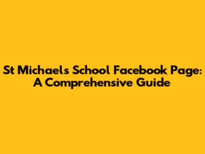 St Michael's School Facebook Page: A Comprehensive Guide