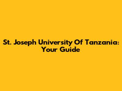 St. Joseph University Of Tanzania: Your Guide
