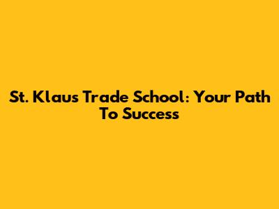 St. Klaus Trade School: Your Path To Success