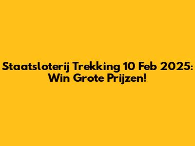 Staatsloterij Trekking 10 Feb 2025: Win Grote Prijzen!