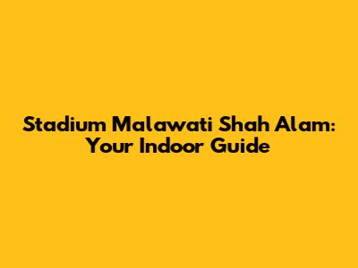 Stadium Malawati Shah Alam: Your Indoor Guide