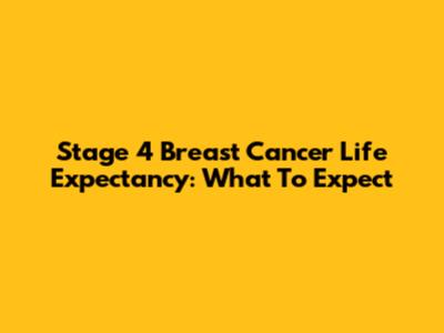 Stage 4 Breast Cancer Life Expectancy: What To Expect