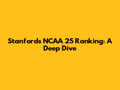 Stanford's NCAA 25 Ranking: A Deep Dive