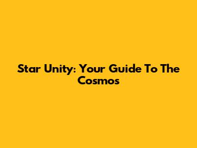 Star Unity: Your Guide To The Cosmos