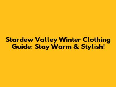 Stardew Valley Winter Clothing Guide: Stay Warm & Stylish!