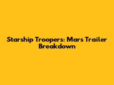 Starship Troopers: Mars Trailer Breakdown