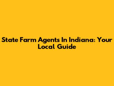 State Farm Agents In Indiana: Your Local Guide