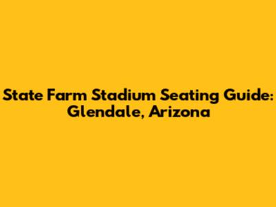 State Farm Stadium Seating Guide: Glendale, Arizona