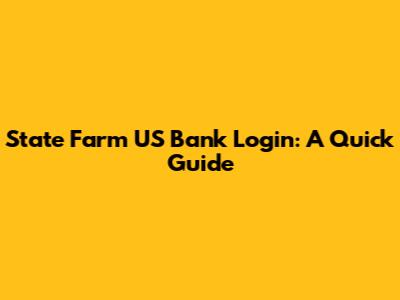 State Farm US Bank Login: A Quick Guide