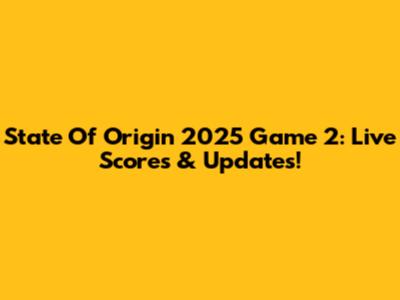 State Of Origin 2025 Game 2: Live Scores & Updates!