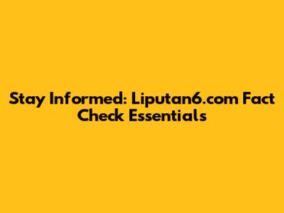Stay Informed: Liputan6.com Fact Check Essentials