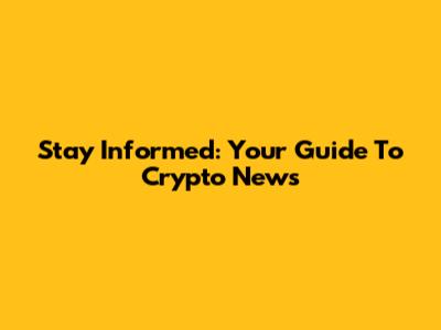 Stay Informed: Your Guide To Crypto News