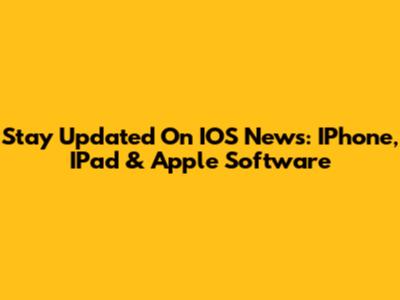 Stay Updated On IOS News: IPhone, IPad & Apple Software