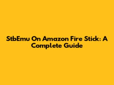 StbEmu On Amazon Fire Stick: A Complete Guide