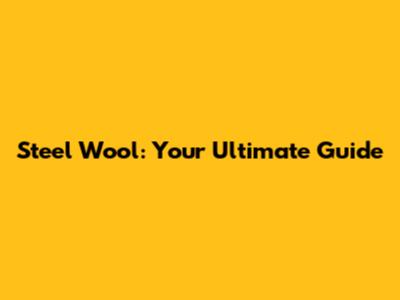 Steel Wool: Your Ultimate Guide