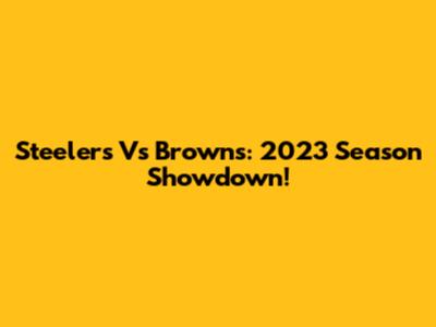 Steelers Vs Browns: 2023 Season Showdown!