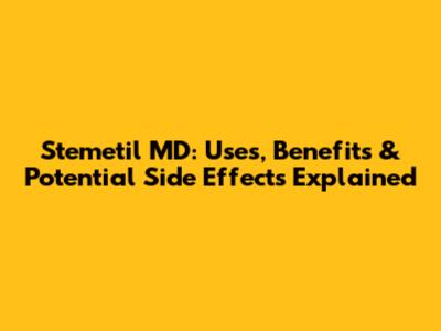 Stemetil MD: Uses, Benefits & Potential Side Effects Explained