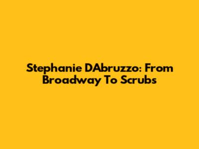 Stephanie D'Abruzzo: From Broadway To Scrubs