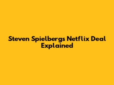 Steven Spielberg's Netflix Deal Explained
