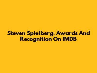 Steven Spielberg: Awards And Recognition On IMDB