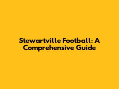 Stewartville Football: A Comprehensive Guide