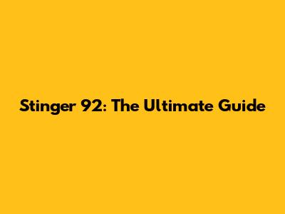 Stinger 92: The Ultimate Guide