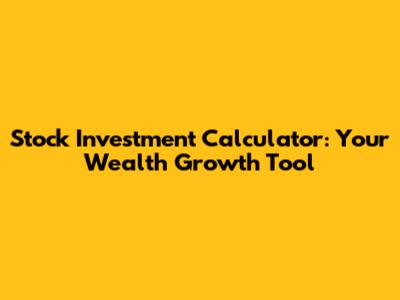 Stock Investment Calculator: Your Wealth Growth Tool
